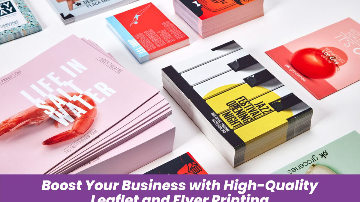 Boost Your Business with High-Quality Leaflet and Flyer Printing