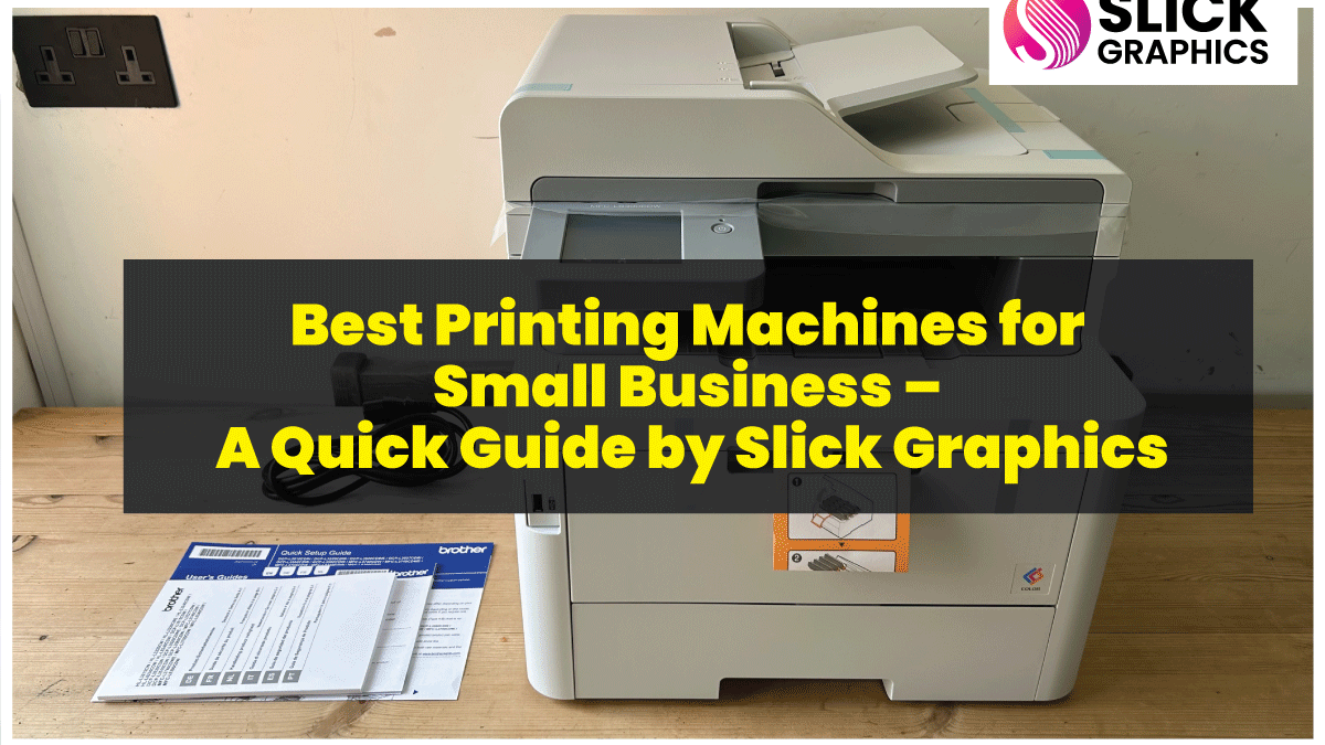 Best Printing Machines for Small Business – A Quick Guide by Slick Graphics