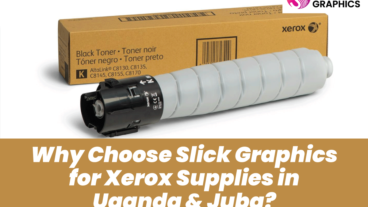 Why Choose Slick Graphics for Xerox Supplies in Uganda & Juba?