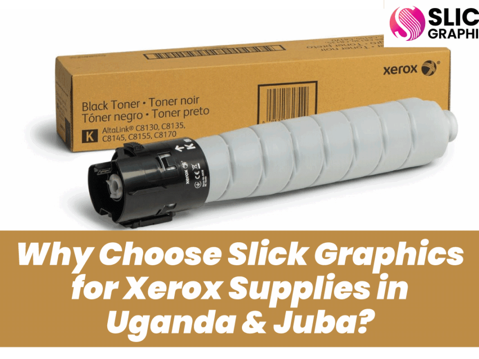 Why Choose Slick Graphics for Xerox Supplies in Uganda & Juba?